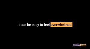 Felling overwhelmed?